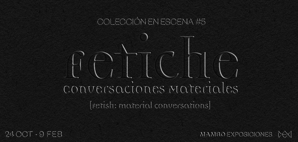 <i>Colección en escena #5. Fetiche: Conversaciones Materiales</i>